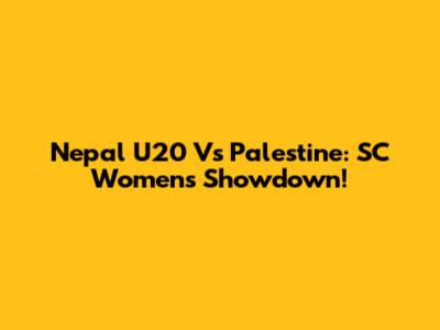 Nepal U20 Vs Palestine: SC Women's Showdown!