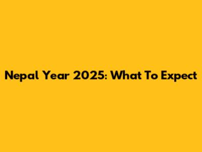 Nepal Year 2025: What To Expect