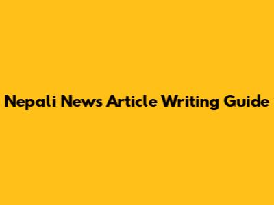 Nepali News Article Writing Guide