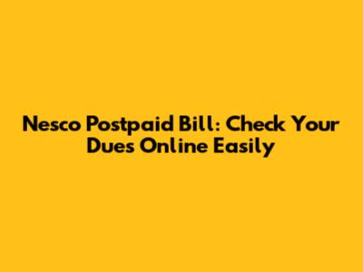 Nesco Postpaid Bill: Check Your Dues Online Easily