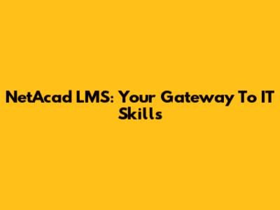 NetAcad LMS: Your Gateway To IT Skills