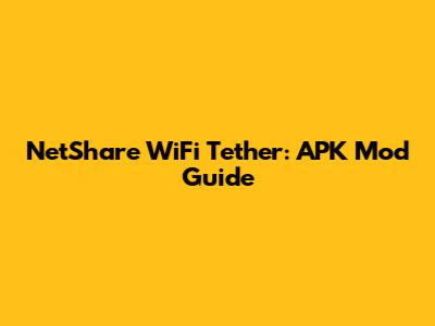 NetShare WiFi Tether: APK Mod Guide
