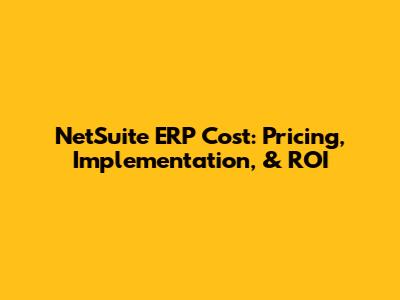 NetSuite ERP Cost: Pricing, Implementation, & ROI