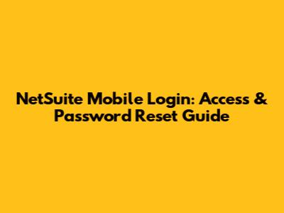 NetSuite Mobile Login: Access & Password Reset Guide