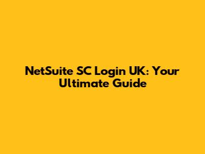 NetSuite SC Login UK: Your Ultimate Guide