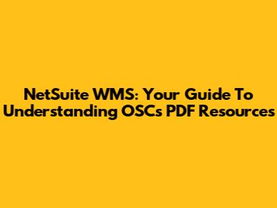 NetSuite WMS: Your Guide To Understanding OSC's PDF Resources