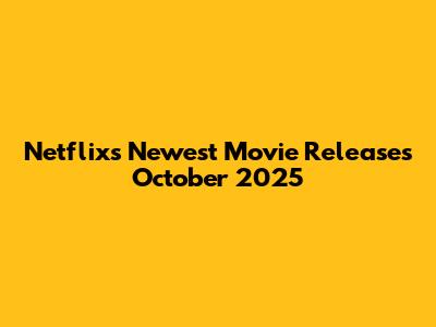 Netflix's Newest Movie Releases October 2025