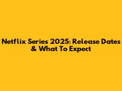 Netflix Series 2025: Release Dates & What To Expect