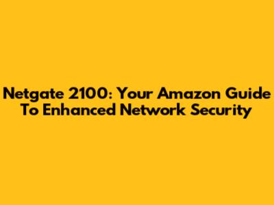 Netgate 2100: Your Amazon Guide To Enhanced Network Security