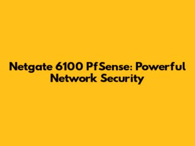 Netgate 6100 PfSense: Powerful Network Security