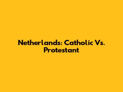 Netherlands: Catholic Vs. Protestant