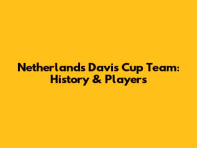 Netherlands Davis Cup Team: History & Players