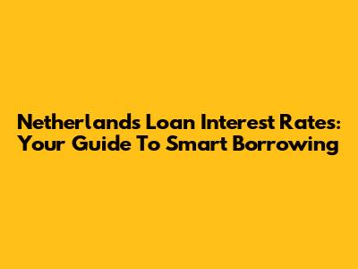 Netherlands Loan Interest Rates: Your Guide To Smart Borrowing