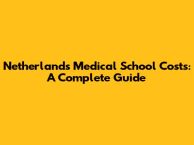 Netherlands Medical School Costs: A Complete Guide