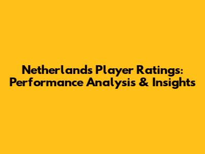 Netherlands Player Ratings: Performance Analysis & Insights
