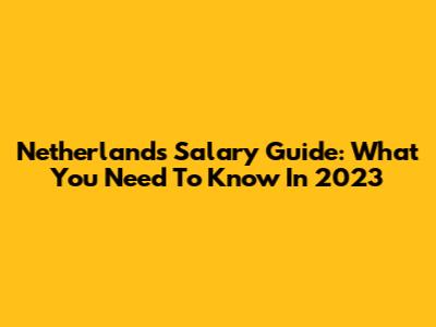 Netherlands Salary Guide: What You Need To Know In 2023