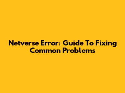 Netverse Error: Guide To Fixing Common Problems