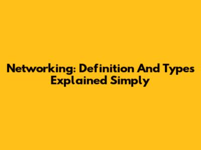 Networking: Definition And Types Explained Simply