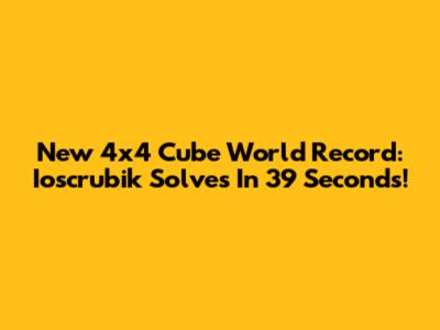 New 4x4 Cube World Record: Ioscrubik Solves In 39 Seconds!