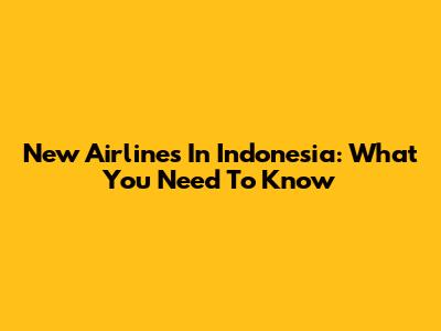 New Airlines In Indonesia: What You Need To Know