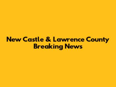 New Castle & Lawrence County Breaking News