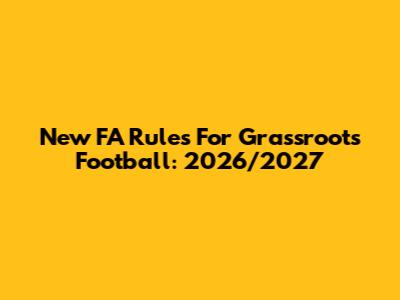 New FA Rules For Grassroots Football: 2026/2027