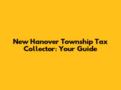 New Hanover Township Tax Collector: Your Guide