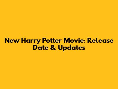 New Harry Potter Movie: Release Date & Updates