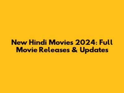 New Hindi Movies 2024: Full Movie Releases & Updates