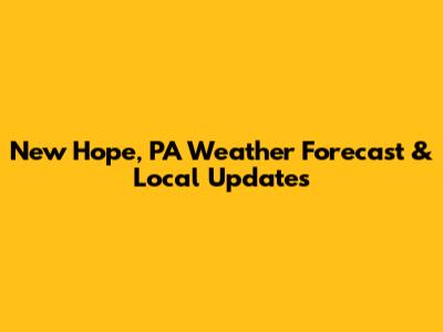 New Hope, PA Weather Forecast & Local Updates