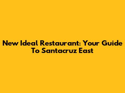 New Ideal Restaurant: Your Guide To Santacruz East