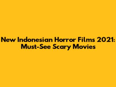 New Indonesian Horror Films 2021: Must-See Scary Movies