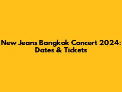 New Jeans Bangkok Concert 2024: Dates & Tickets