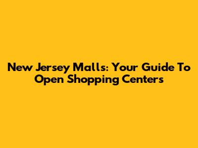 New Jersey Malls: Your Guide To Open Shopping Centers