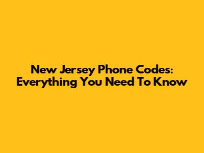 New Jersey Phone Codes: Everything You Need To Know