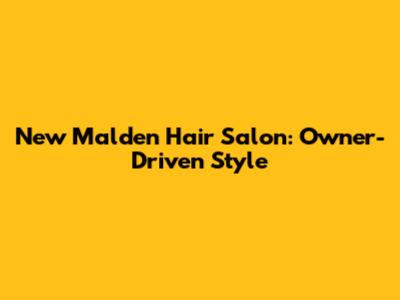 New Malden Hair Salon: Owner-Driven Style
