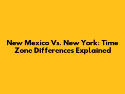 New Mexico Vs. New York: Time Zone Differences Explained