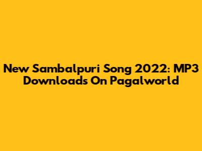 New Sambalpuri Song 2022: MP3 Downloads On Pagalworld