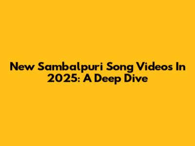New Sambalpuri Song Videos In 2025: A Deep Dive