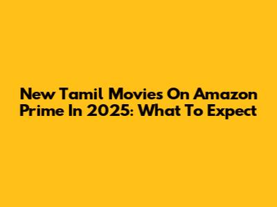 New Tamil Movies On Amazon Prime In 2025: What To Expect
