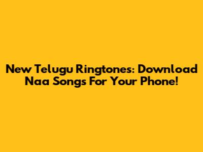 New Telugu Ringtones: Download Naa Songs For Your Phone!