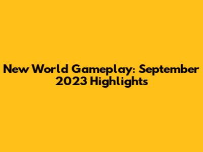 New World Gameplay: September 2023 Highlights