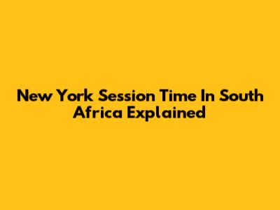 New York Session Time In South Africa Explained