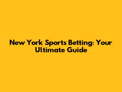 New York Sports Betting: Your Ultimate Guide