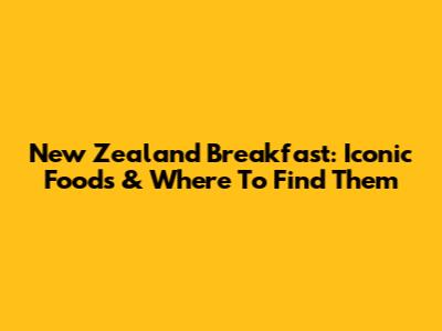 New Zealand Breakfast: Iconic Foods & Where To Find Them