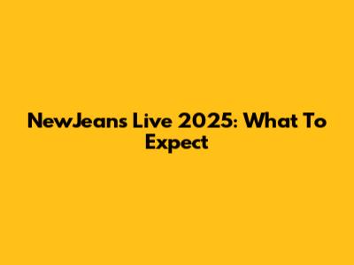 NewJeans Live 2025: What To Expect