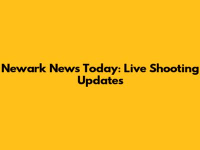 Newark News Today: Live Shooting Updates