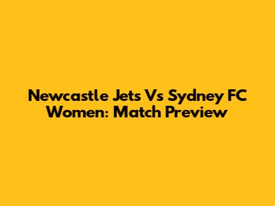 Newcastle Jets Vs Sydney FC Women: Match Preview