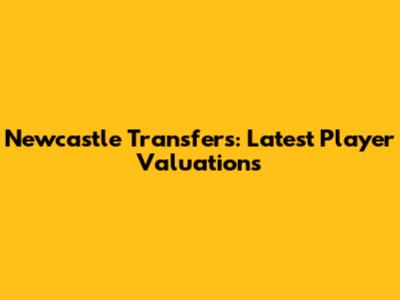 Newcastle Transfers: Latest Player Valuations