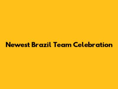 Newest Brazil Team Celebration